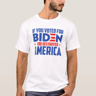 If You Voted For Biden You Destroyed America T-Shirt