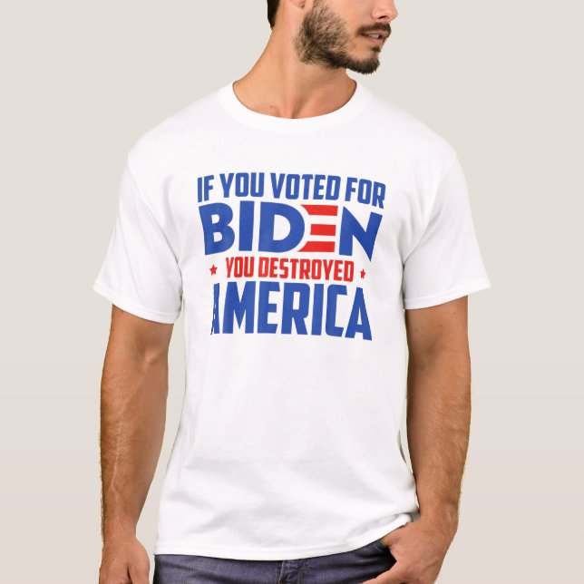 If You Voted For Biden You Destroyed America T-Shirt (Front)