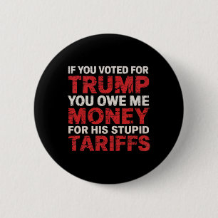 If You Voted For Trump, You Owe Me Tariff Money -  6 Cm Round Badge