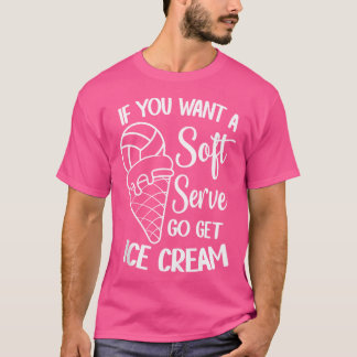 If You Want A Soft Serve Go Get Ice Cream Funny Vo T-Shirt