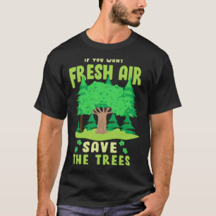 If You Want Fresh Air Save the Trees T-Shirt