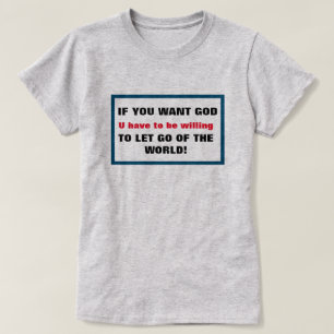 If You Want God Let Go Of The World Christian T-Shirt