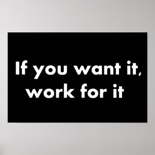 If you want it work for it poster