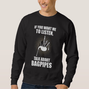 if you want me to listen, talk about bagpipes bagp sweatshirt