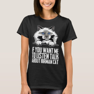 If you want me to listen talk about birman cat T-Shirt