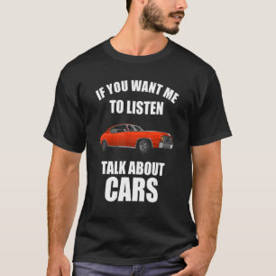 If You Want Me To Listen, Talk About Cars_16 T-Shirt