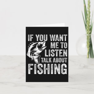 If You Want Me To Listen Talk About Fishing Funny  Card
