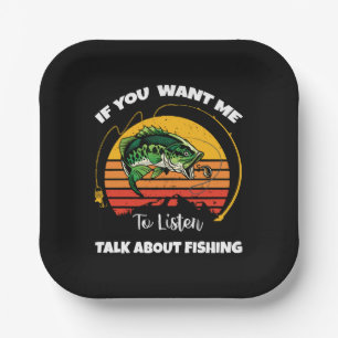 If You Want Me To Listen Talk About Fishing Paper Plate