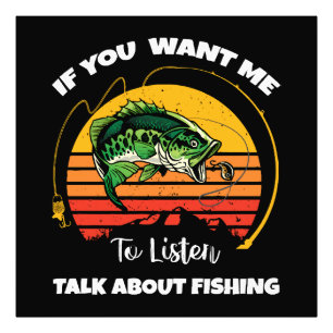 If You Want Me To Listen Talk About Fishing Photo Print