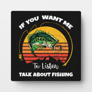 If You Want Me To Listen Talk About Fishing Plaque