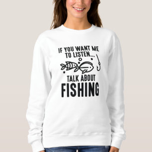 If You Want Me To Listen Talk About Fishing Sweatshirt