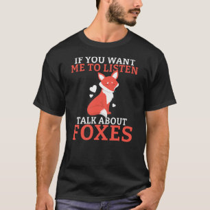 If you want me to listen talk about Foxes Fox T-Shirt