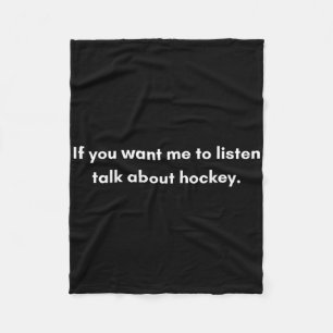 If You Want Me To Listen Talk About Hockey Fleece Blanket