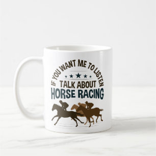 If You Want Me to Listen Talk About Horse Racing Coffee Mug