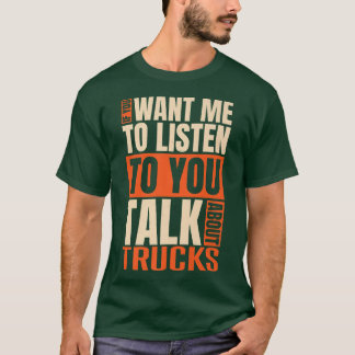 If You Want Me To Listen Talk About Trucks  T-Shirt