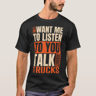If You Want Me To Listen Talk About Trucks T-Shirt