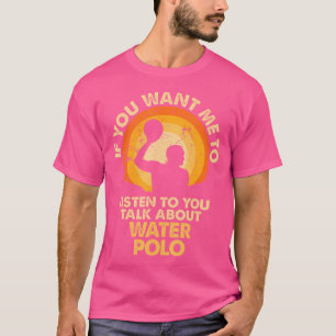 If You Want Me To Listen Talk About Water Polo