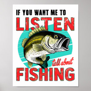 If You Want Me To Listen Then Talk About Fishing T Poster