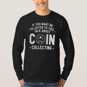 If You Want Me To Listen To You Talk About Coin Co T-Shirt