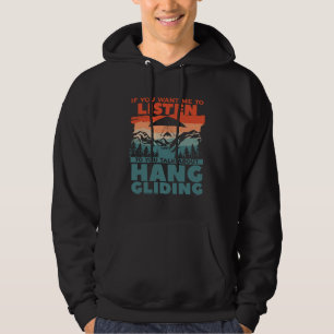 If You Want Me To Listen To You Talk About Hang Gl Hoodie