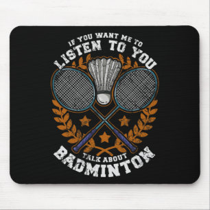 If You Want Me To Listen To You Talk Dminton Shutt Mouse Pad