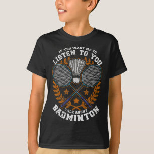 If You Want Me To Listen To You Talk Dminton Shutt T-Shirt