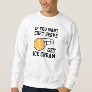 If You Want Soft Serve Get Ice Cream Sweatshirt