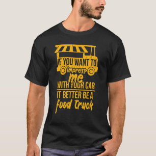 If You Want To Impress Me Food Truck Car Food Truc T-Shirt