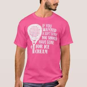 If You Wanted A Soft Serve Funny Padel Tennis T-Shirt