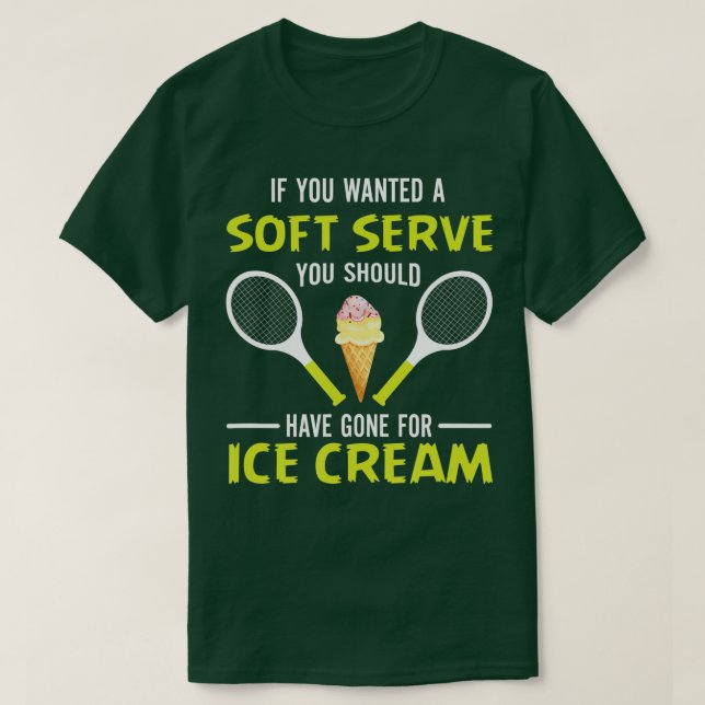 If You Wanted A Soft Serve Funny Tennis  Tennis Lo T-Shirt (Design Front)