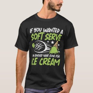 If You Wanted A Soft Serve - Tennis Lover T-Shirt