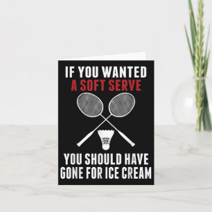 If You Wanted A Soft Serve You Should Badminton Mo Card