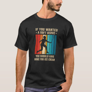 If You Wanted A Soft Serve You Should Have Gone Ba T-Shirt