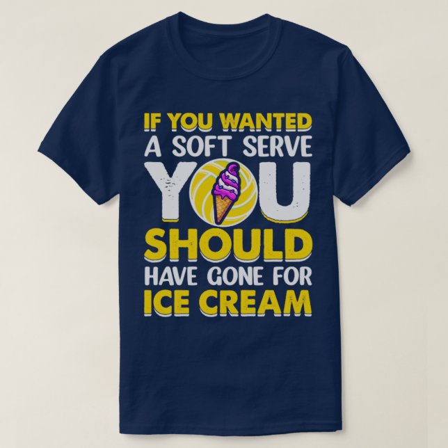 If You Wanted a You Should Have Gone for Ice Cream T-Shirt (Design Front)