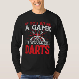 If you were a game it would be darts T-Shirt