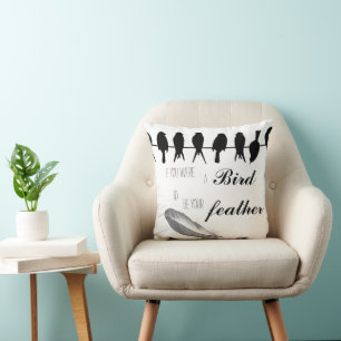 If you were the Bird I'd be your Feather Cushion