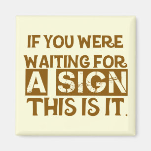 If You Were Waiting For A Sign This Is It.. Magnet