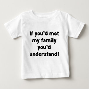 If You'd Met My Family You'd Understand Baby T-Shirt
