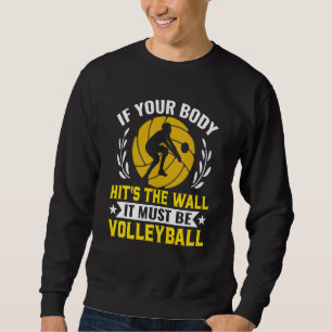 If Your Body Hits The Wall It Must Be Volleyball P Sweatshirt