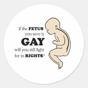 IF YOUR FETUS IS GAY CLASSIC ROUND STICKER