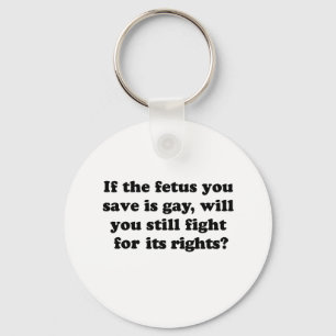 If your foetus is gay will you fight for its right key ring