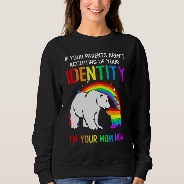 If Your Parents Aren t Accepting I m Your Mom Now  Sweatshirt (Front)