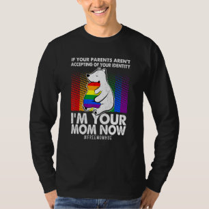 If Your Parents Arent Accepting Im Your Mum Now Lg T-Shirt