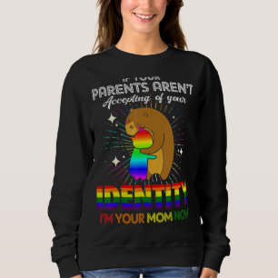 If Your Parents Aren't Accepting I'm Your Mum Now  Sweatshirt