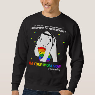 If Your Parents Aren't Accepting I'm Your Mum Now  Sweatshirt