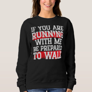 If Your Running With Me Be Prepared To Walk Runner Sweatshirt