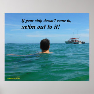 If your ship doesn't come in, SWIM OUT TO IT! Poster