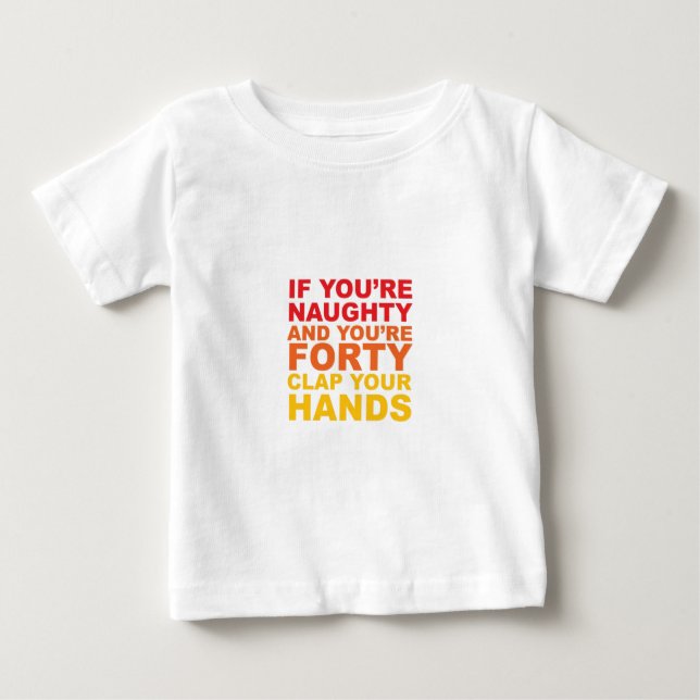 IF YOU'RE FORTY AND YOU'RE NAUGHTY BABY T-Shirt (Front)