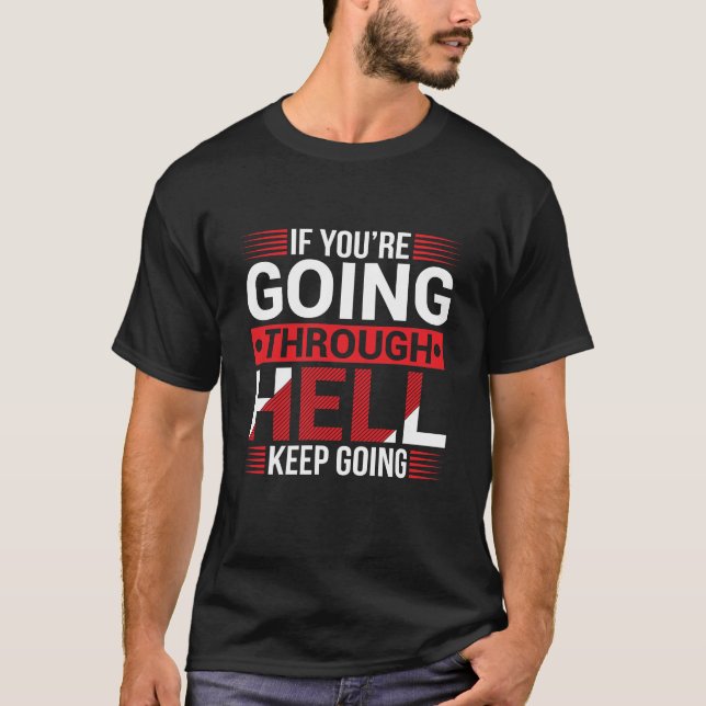 If You're Going Through Hell Keep Going Motivation T-Shirt (Front)