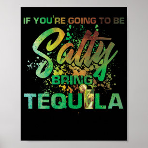 If You're Going TO Be Salty Bring Tequila Drinking Poster